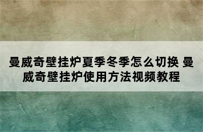 曼威奇壁挂炉夏季冬季怎么切换 曼威奇壁挂炉使用方法视频教程